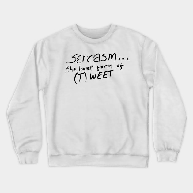 Sarcasm the lowest form of (t)weet Crewneck Sweatshirt by stephenignacio